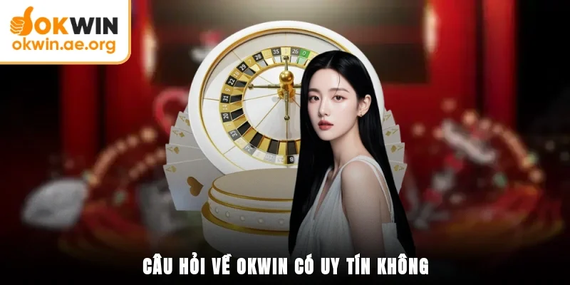 Câu hỏi về OKWIN có uy tín không