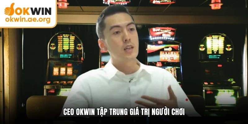 CEO OKWIN 5 CEO OKWIN tập trung giá trị người chơi
