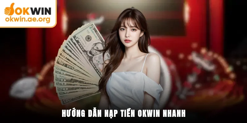 Hướng dẫn nạp tiền OKWIN nhanh