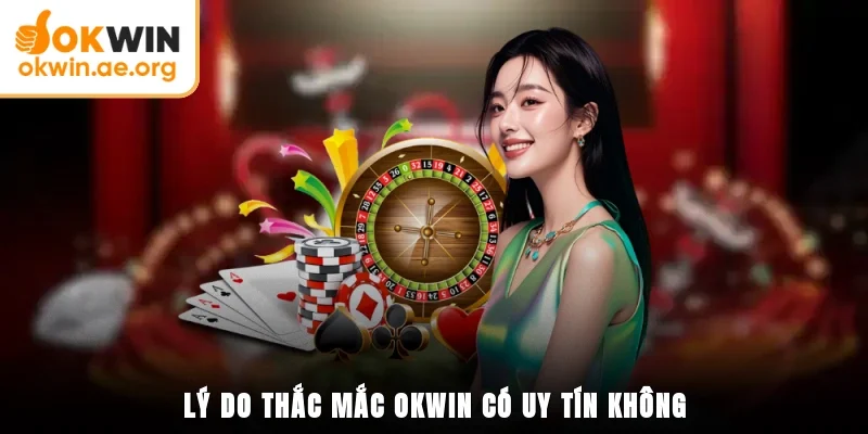 Lý do thắc mắc OKWIN có uy tín không