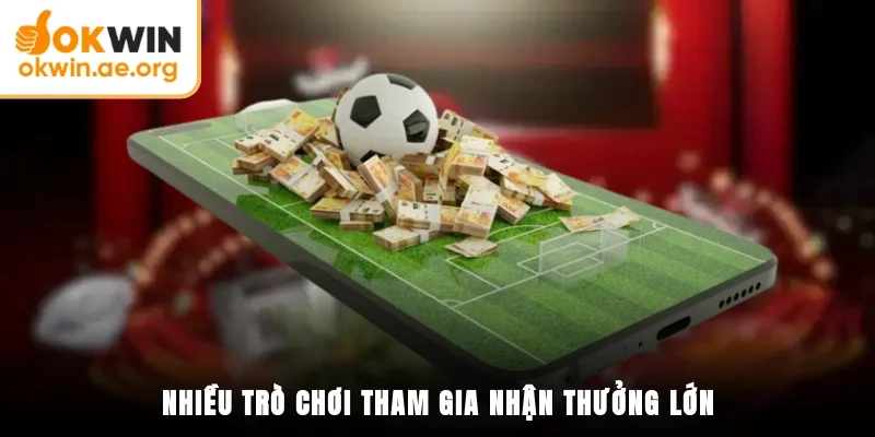 Nhiều trò chơi tham gia nhận thưởng lớn