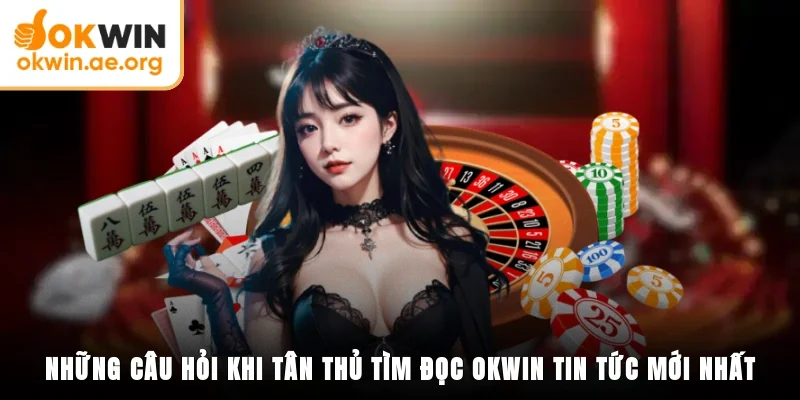 Những câu hỏi khi tân thủ tìm đọc okwin tin tức mới nhất