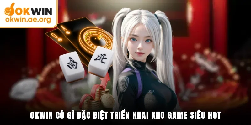 Okwin có gì đặc biệt triển khai kho game siêu hot