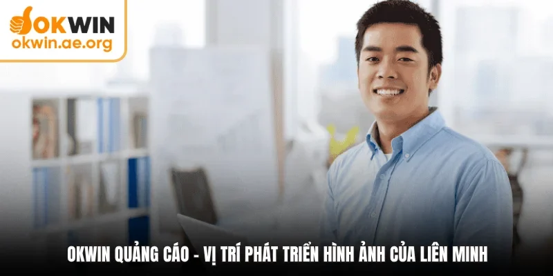Okwin Quảng Cáo - Vị Trí Phát Triển Hình Ảnh Của Liên Minh