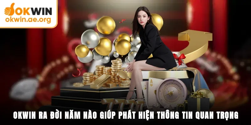 OKWIN ra đời năm nào giúp phát hiện thông tin quan trọng