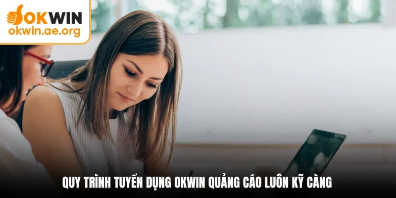 Okwin Quảng Cáo - Vị Trí Phát Triển Hình Ảnh Của Liên Minh 4 Quy trình tuyển dụng okwin quảng cáo luôn kỹ càng