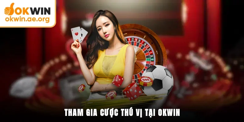 Tham gia cược thú vị tại OKWIN