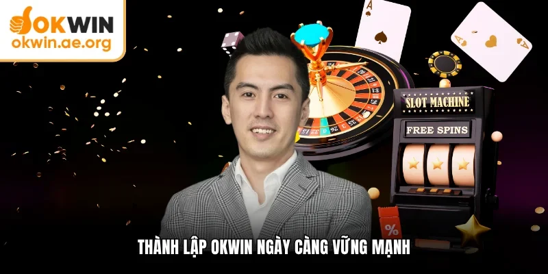 CEO OKWIN 3 Thành lập OKWIN ngày càng vững mạnh
