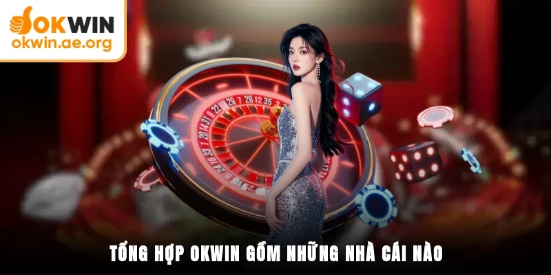 Tổng hợp OKWIN gồm những nhà cái nào
