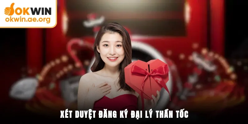 Xét duyệt đăng ký đại lý thần tốc