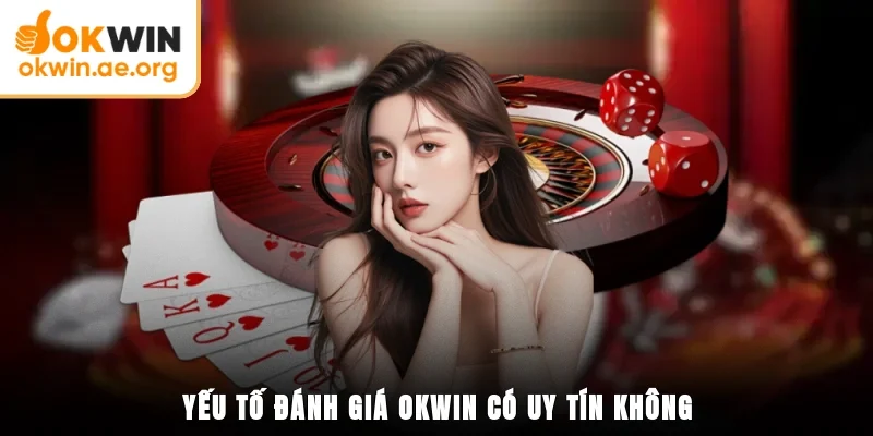 Yếu tố đánh giá OKWIN có uy tín không
